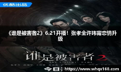 壹号娱乐《谁是被害者2》6.21开播！张孝全许玮甯恋情升级